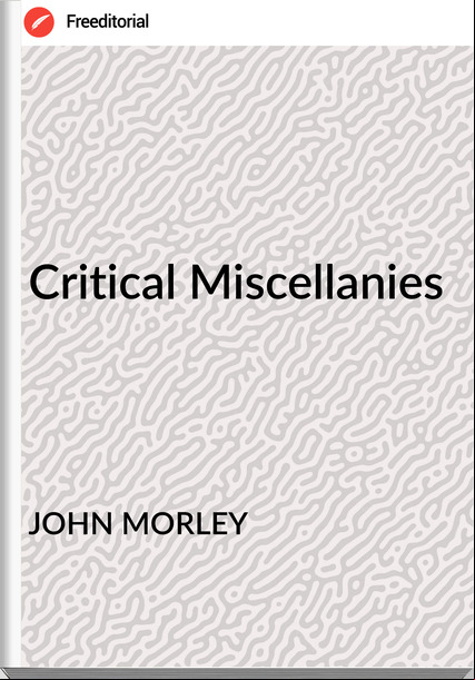 JOHN MORLEY - Critical Miscellanies