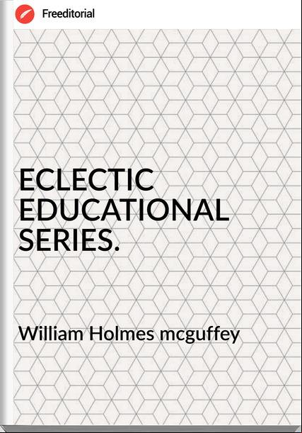 William Holmes mcguffey ECLECTIC EDUCATIONAL SERIES.