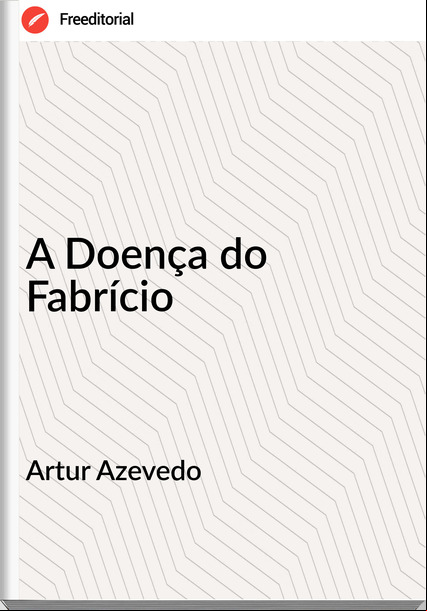 Artur Azevedo - A Doença do Fabrício
