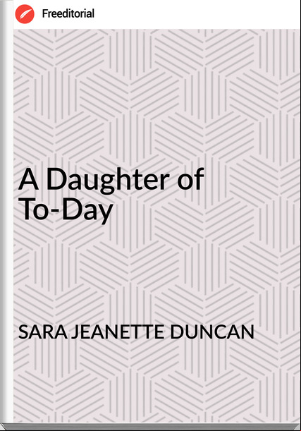 SARA JEANETTE DUNCAN A Daughter of To-Day