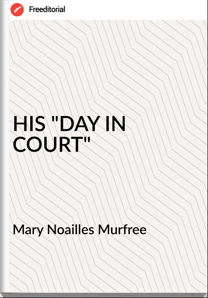 Mary Noailles Murfree - HIS "DAY IN COURT"