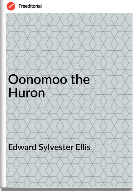Edward Sylvester Ellis - Oonomoo the Huron