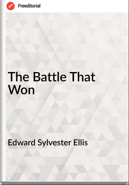 Edward Sylvester Ellis - The Battle That Won