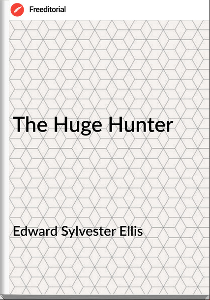 Edward Sylvester Ellis - The Huge Hunter