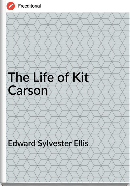 Edward Sylvester Ellis The Life of Kit Carson
