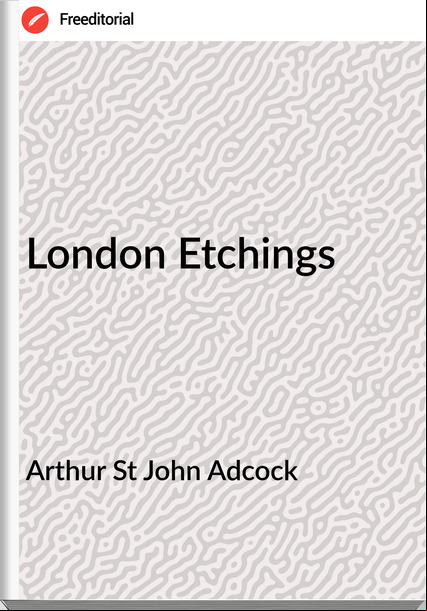 Arthur St John Adcock London Etchings