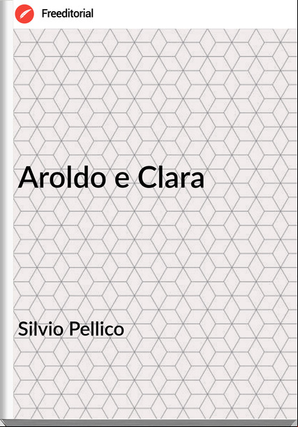 Silvio Pellico Aroldo e Clara