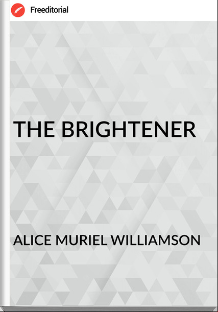 ALICE MURIEL WILLIAMSON THE BRIGHTENER