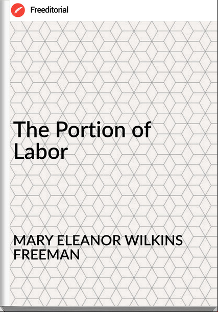 MARY ELEANOR WILKINS FREEMAN - The Portion of Labor