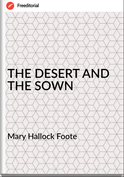 Mary Hallock Foote - THE DESERT AND THE SOWN