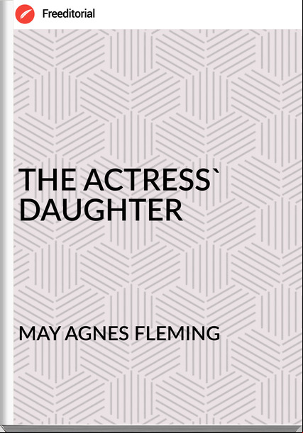 MAY AGNES FLEMING - THE ACTRESS' DAUGHTER
