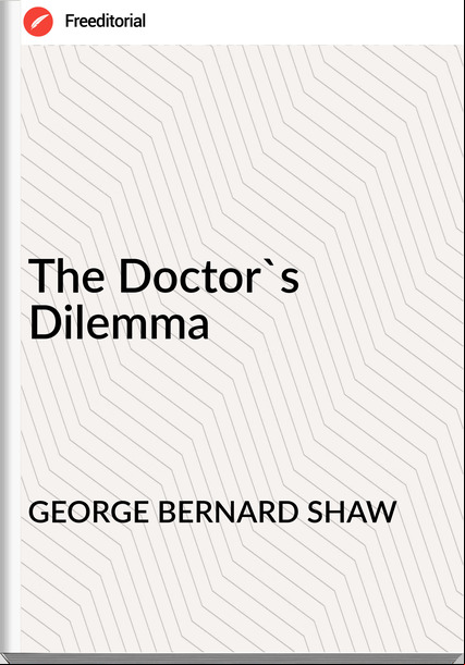 GEORGE BERNARD SHAW - The Doctor's Dilemma