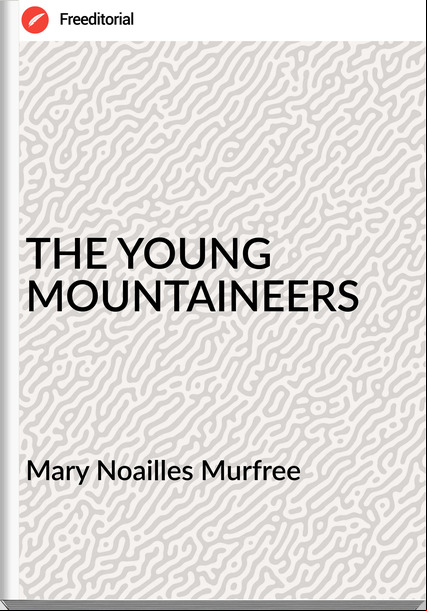 Mary Noailles Murfree THE YOUNG MOUNTAINEERS