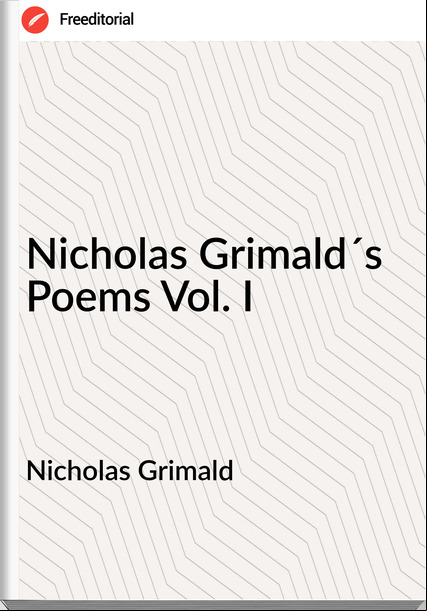 Nicholas Grimald - Nicholas Grimald´s Poems Vol. I
