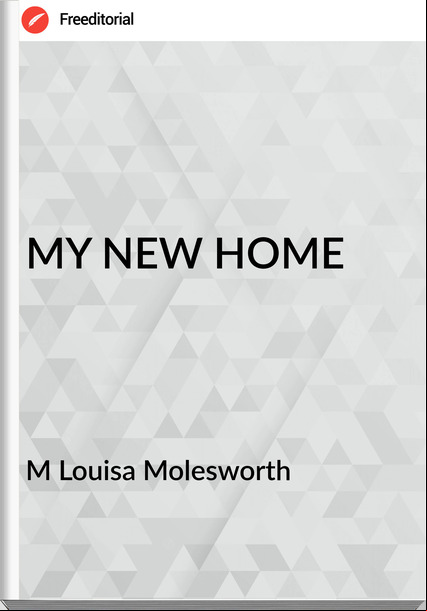M Louisa Molesworth - MY NEW HOME