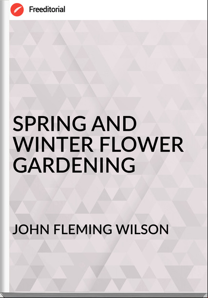 JOHN FLEMING WILSON - SPRING AND WINTER FLOWER GARDENING