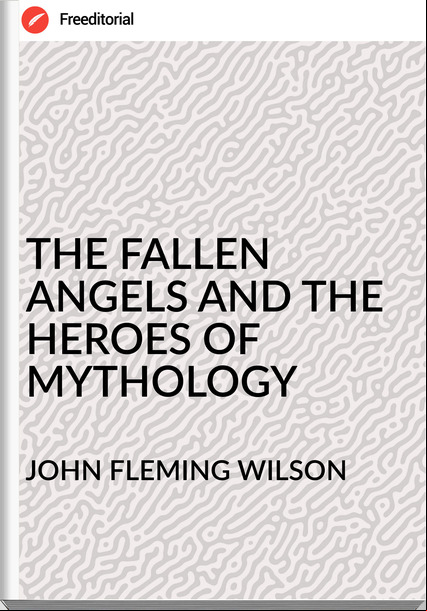 JOHN FLEMING WILSON - THE FALLEN ANGELS AND THE HEROES OF MYTHOLOGY