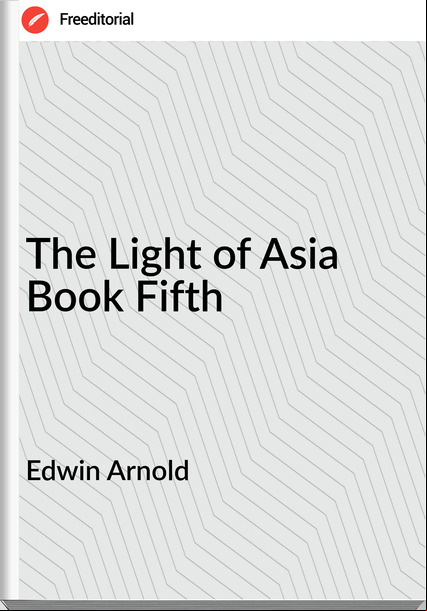 Edwin Arnold - The Light of Asia Book Fifth