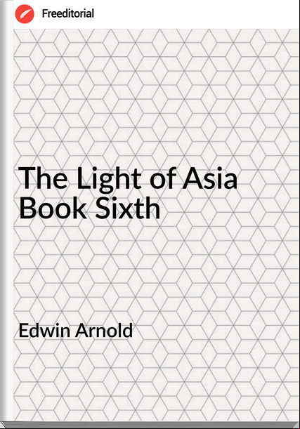Edwin Arnold - The Light of Asia Book Sixth