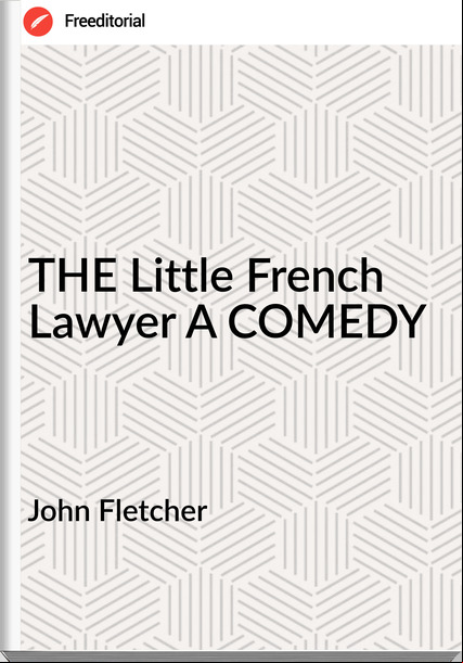 John Fletcher  - THE Little French Lawyer A COMEDY