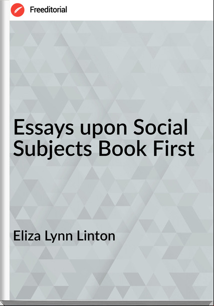 Eliza Lynn Linton Essays upon Social Subjects Book First