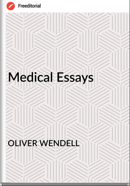 OLIVER WENDELL - Medical Essays