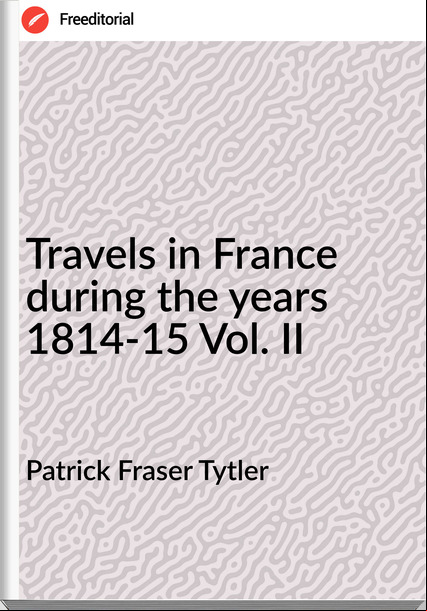 Patrick Fraser Tytler - Travels in  during the years 1814-15 Vol. II