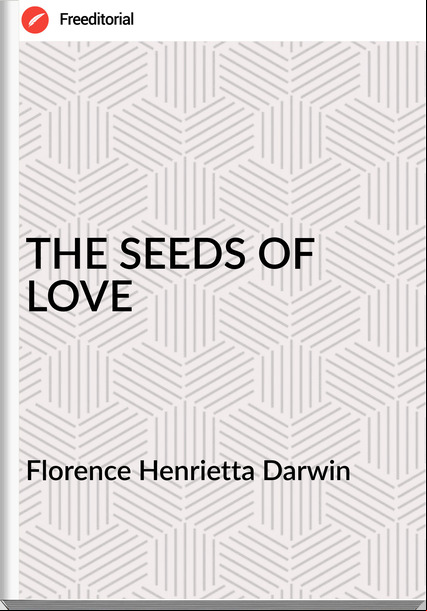 Florence Henrietta Darwin - THE SEEDS OF LOVE