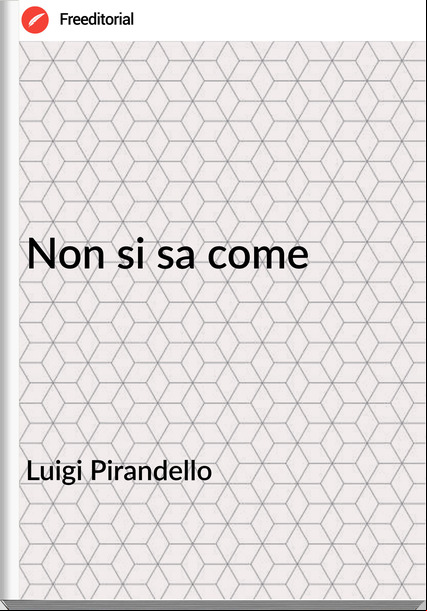 Luigi Pirandello Non si sa come