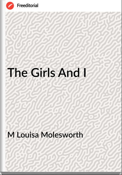 M Louisa Molesworth - The Girls And I