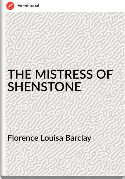 Florence Louisa Barclay THE MISTRESS OF SHENSTONE