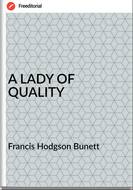 Francis Hodgson Bunett A LADY OF QUALITY