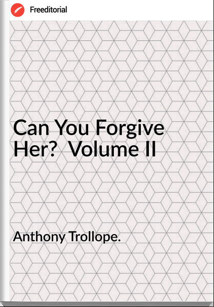 Anthony Trollope. - Can You Forgive Her?  Volume II