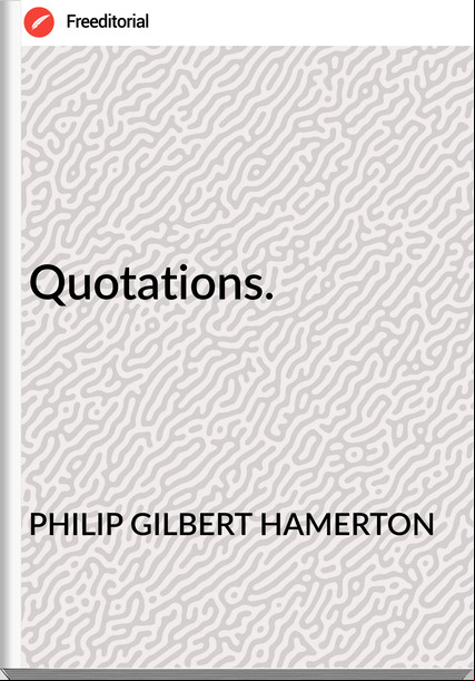 PHILIP GILBERT HAMERTON Quotations.