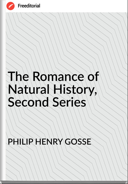 PHILIP HENRY GOSSE - The Romance of Natural History,  Second Series