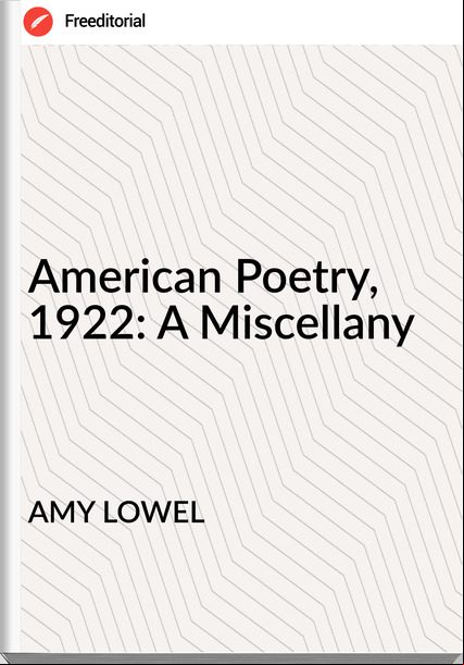 AMY LOWEL American Poetry, 1922: A Miscellany