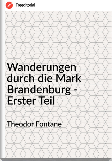 Theodor Fontane Wanderungen durch die Mark Brandenburg - Erster Teil
