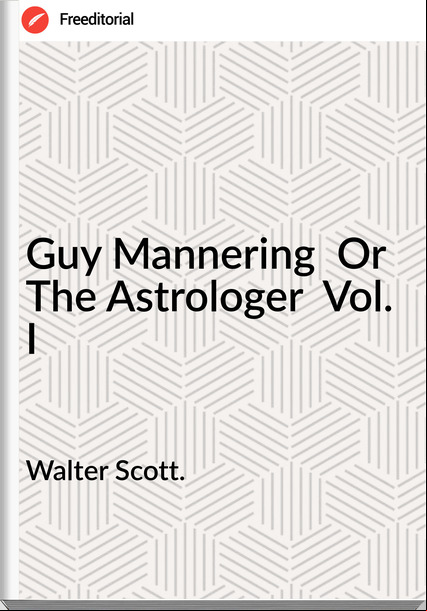 Walter Scott. - Guy Mannering  Or  The Astrologer  Vol. I