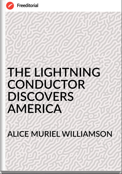 ALICE MURIEL WILLIAMSON THE LIGHTNING CONDUCTOR DISCOVERS AMERICA