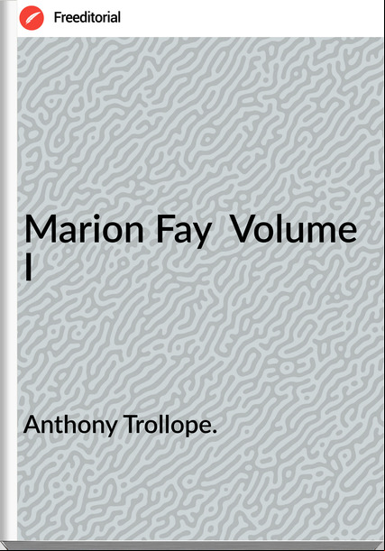 Anthony Trollope. - Marion Fay  Volume I