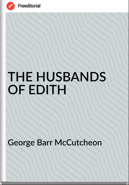 George Barr McCutcheon - THE HUSBANDS OF EDITH