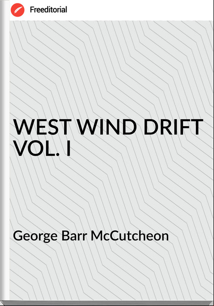 George Barr McCutcheon WEST WIND DRIFT VOL. I