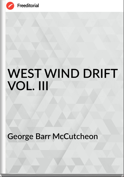 George Barr McCutcheon WEST WIND DRIFT VOL. III