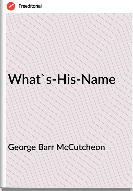 George Barr McCutcheon What's-His-Name