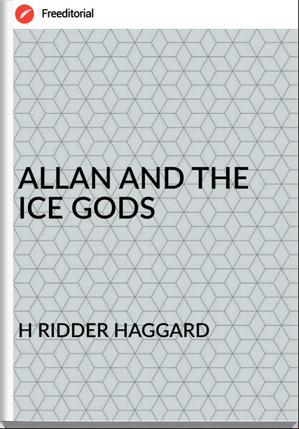 H RIDDER HAGGARD - ALLAN AND THE ICE GODS