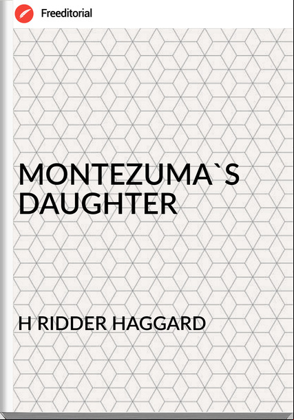 H RIDDER HAGGARD - MONTEZUMA'S DAUGHTER