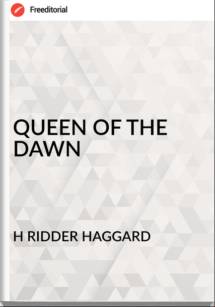 H RIDDER HAGGARD - QUEEN OF THE DAWN