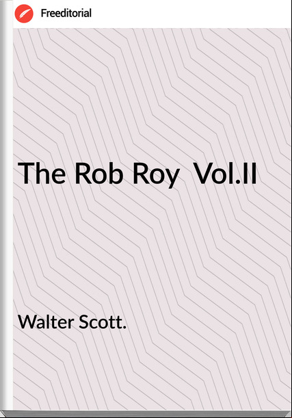 Walter Scott. - The Rob Roy  Vol.II