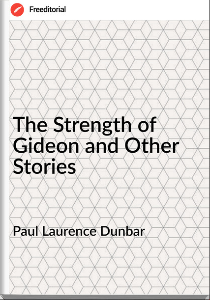 Paul Laurence Dunbar - The Strength of Gideon and Other Stories