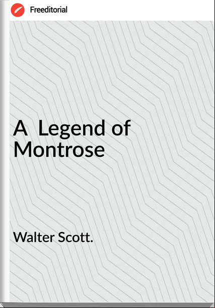 Walter Scott. - A  Legend of Montrose